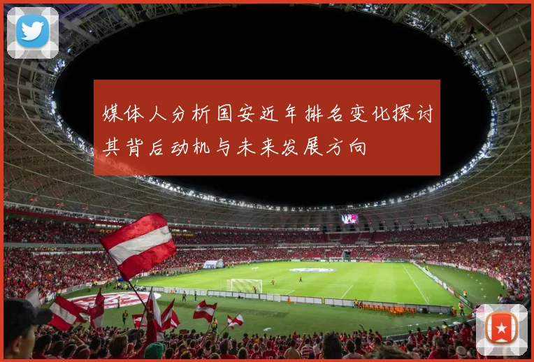 媒体人分析国安近年排名变化探讨其背后动机与未来发展方向