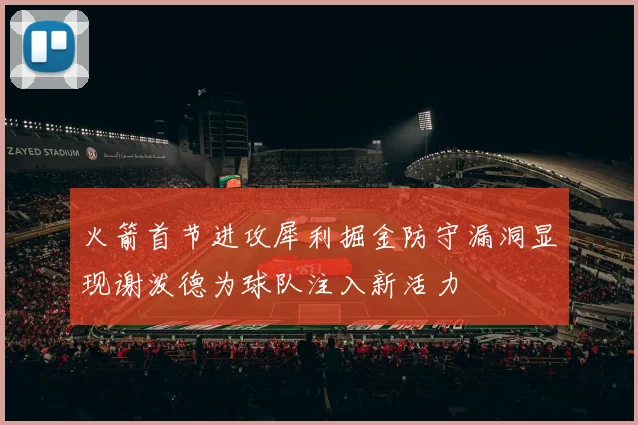 火箭首节进攻犀利掘金防守漏洞显现谢泼德为球队注入新活力