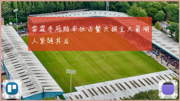 雷霆夺冠赔率独占鳌头掘金火箭湖人紧随其后